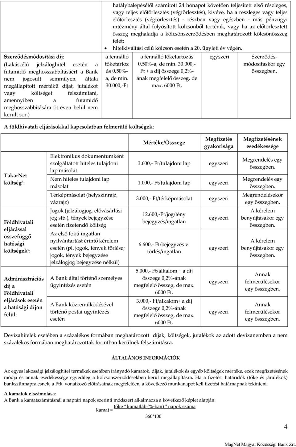) hatálybalépésétől számított 24 hónapot követően teljesített első részleges, vagy teljes előtörlesztés (végtörlesztés), kivéve, ha a részleges vagy teljes előtörlesztés (végtörlesztés) - részben