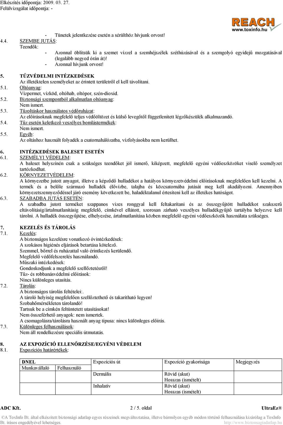 TŰZVÉDELMI I TÉZKEDÉSEK Az illetéktelen személyeket az érintett területről el kell távolítani. 5.1. Oltóanyag: Vízpermet, vízköd, oltóhab, oltópor, szén-dioxid. 5.2.