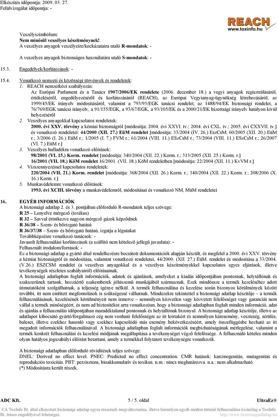 ) a vegyi anyagok regisztrálásáról, értékeléséről, engedélyezéséről és korlátozásáról (REACH), az Európai Vegyianyag-ügynökség létrehozásáról, az 1999/45/EK irányelv módosításáról, valamint a