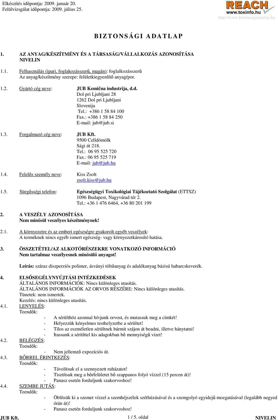 Tel.: 06 95 525 720 Fax.: 06 95 525 719 E-mail: jub@jub.hu 1.4. Felelıs személy neve: Kiss Zsolt zsolt.kiss@jub.hu 1.5. Sürgısségi telefon: Egészségügyi Toxikológiai Tájékoztató Szolgálat (ETTSZ) 1096 Budapest, Nagyvárad tér 2.