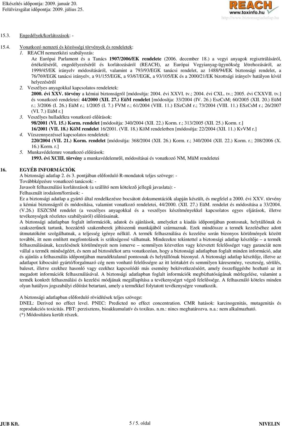 ) a vegyi anyagok regisztrálásáról, értékelésérıl, engedélyezésérıl és korlátozásáról (REACH), az Európai Vegyianyag-ügynökség létrehozásáról, az 1999/45/EK irányelv módosításáról, valamint a