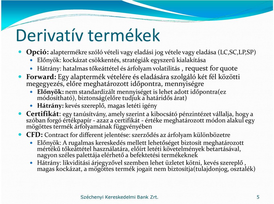 mennyiséget is lehet adott időpontra(ez módosítható), biztonság(előre tudjuk a határidős árat) Hátrány: kevés szereplő, magas letéti igény Certifikát: egy tanúsítvány, amely szerint a kibocsátó