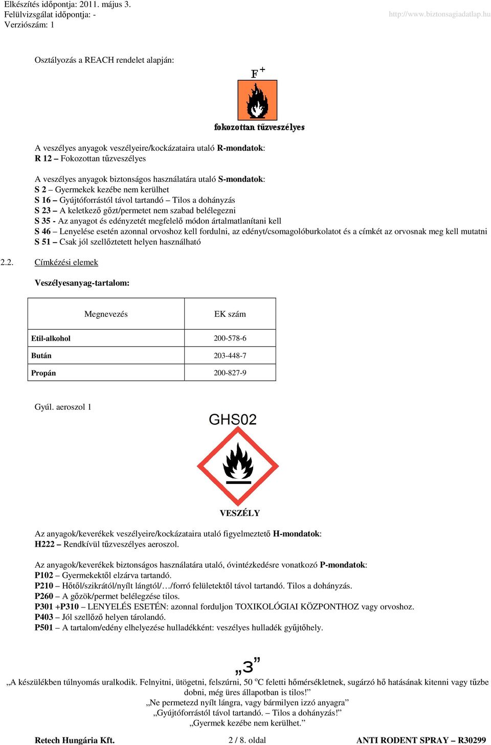 ártalmatlanítani kell S 46 Lenyelése esetén azonnal orvoshoz kell fordulni, az edényt/csomagolóburkolatot és a címkét az orvosnak meg kell mutatni S 51 Csak jól szellıztetett helyen használható 2.