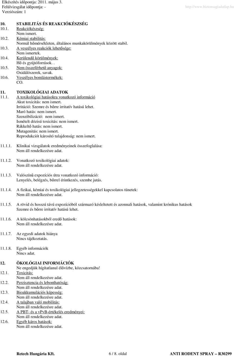 TOXIKOLÓGIAI ADATOK 11.1. A toxikológiai hatásokra vonatkozó információ Akut toxicitás: nem ismert. Irritáció: Szemre és bırre irritatív hatású lehet. Maró hatás: nem ismert.