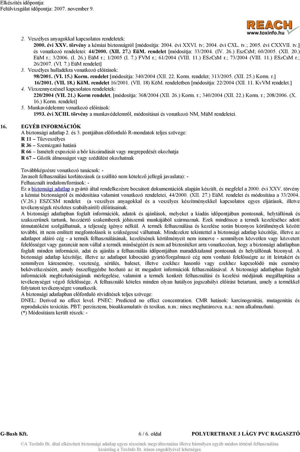 (VI. 7.) EüM rendelet] 3. Veszélyes hulladékra vonatkozó előírások: 98/2001. (VI. 15.) Korm. rendelet [módosítja: 340/2004 (XII. 22. Korm. rendelet; 313/2005. (XII. 25.) Korm. r.] 16/2001. (VII. 18.