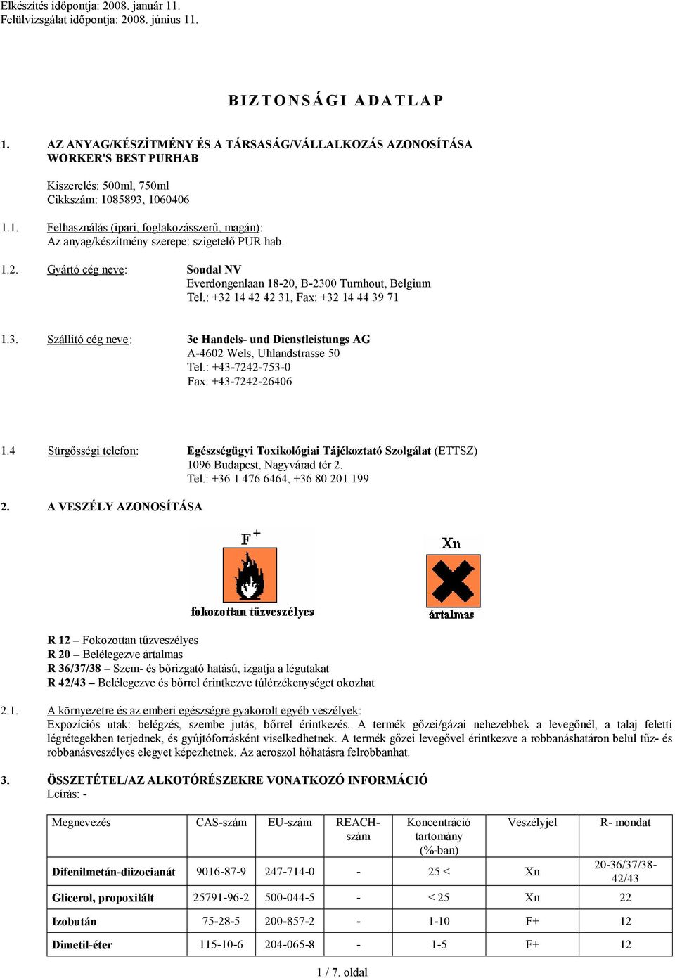 : +43-7242-753-0 Fax: +43-7242-26406 1.4 Sürgősségi telefon: Egészségügyi Toxikológiai Tájékoztató Szolgálat (ETTSZ) 1096 Budapest, Nagyvárad tér 2. Tel.: +36 1 476 6464, +36 80 201 199 2.