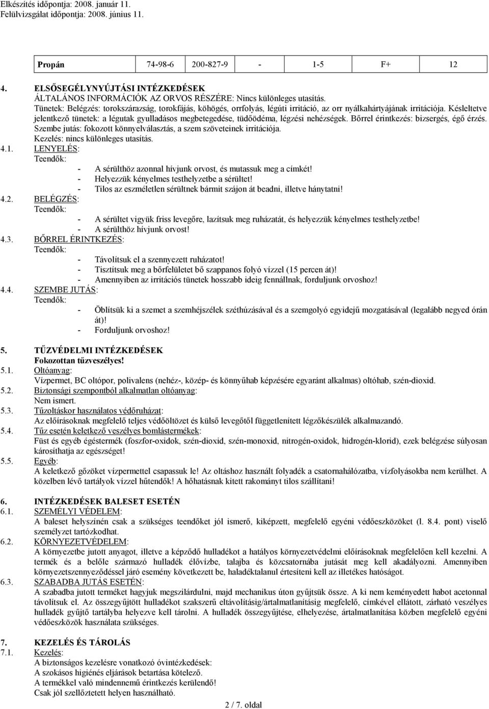 Késleltetve jelentkezı tünetek: a légutak gyulladásos megbetegedése, tüdıödéma, légzési nehézségek. Bırrel érintkezés: bizsergés, égı érzés.