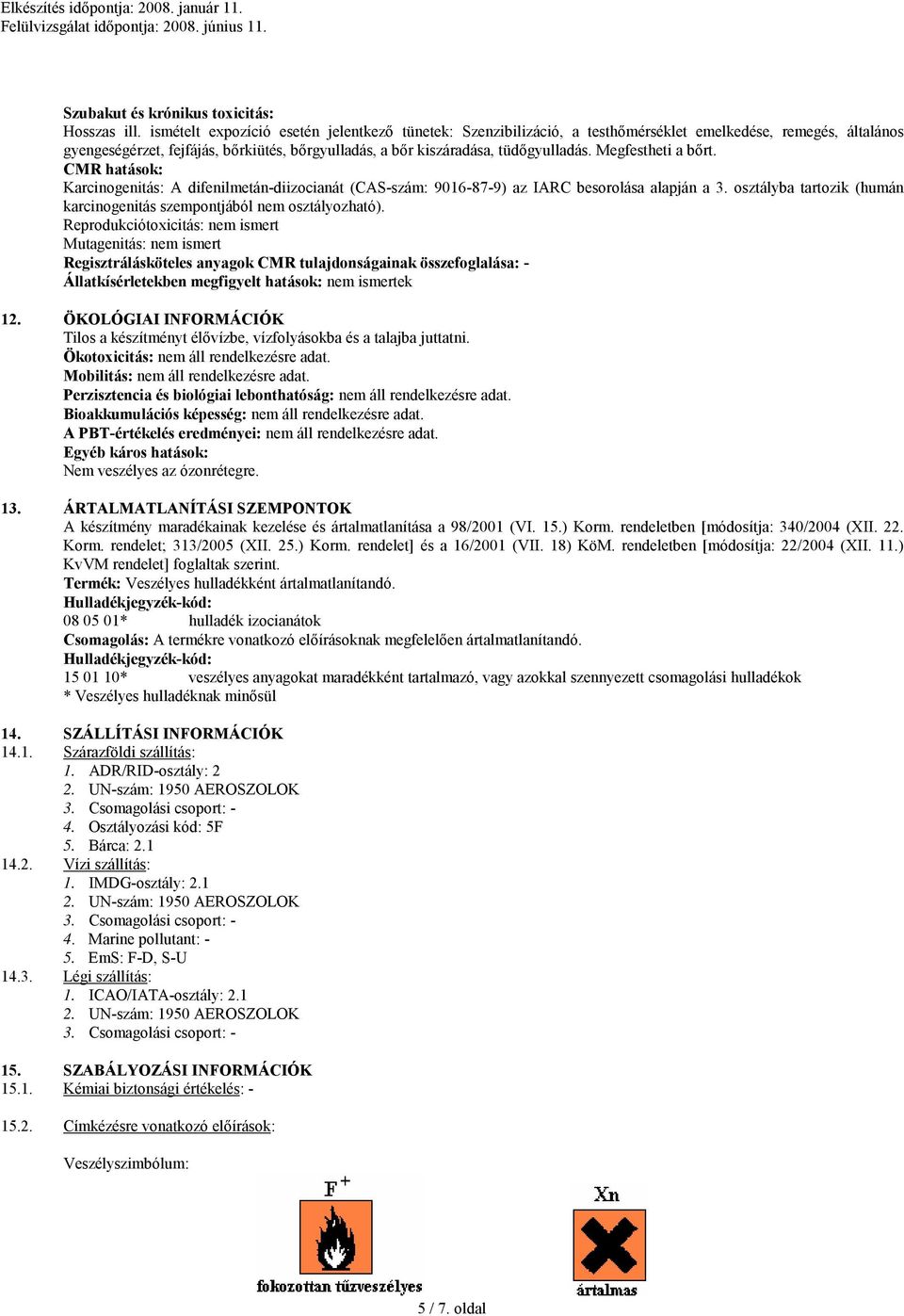 Megfestheti a bırt. CMR hatások: Karcinogenitás: A difenilmetán-diizocianát (CAS-szám: 9016-87-9) az IARC besorolása alapján a 3.
