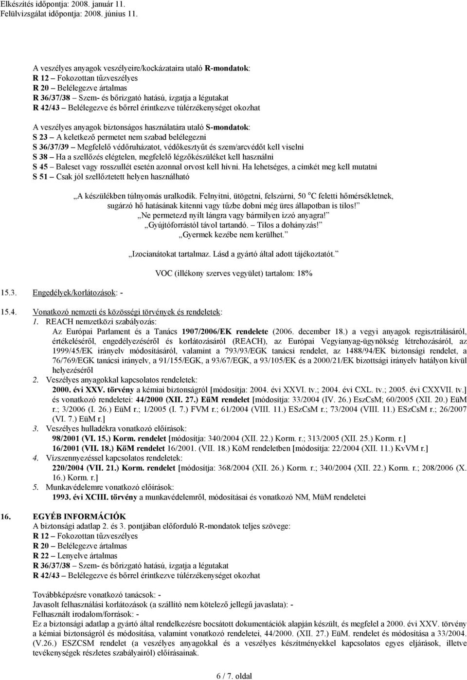 védıkesztyőt és szem/arcvédıt kell viselni S 38 Ha a szellızés elégtelen, megfelelı légzıkészüléket kell használni S 45 Baleset vagy rosszullét esetén azonnal orvost kell hívni.