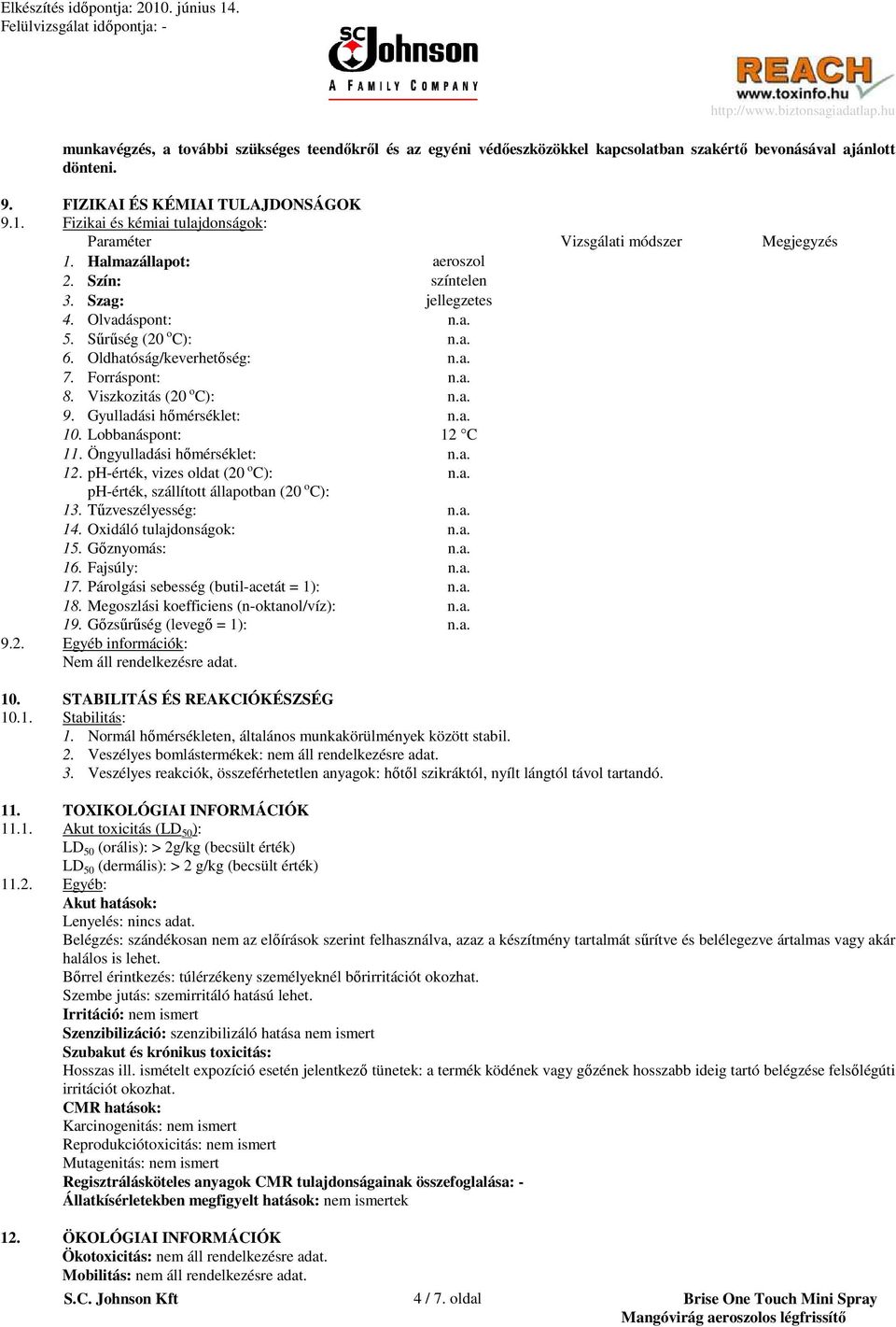 Oldhatóság/keverhetıség: n.a. 7. Forráspont: n.a. 8. Viszkozitás (20 o C): n.a. 9. Gyulladási hımérséklet: n.a. 10. Lobbanáspont: 12 C 11. Öngyulladási hımérséklet: n.a. 12. ph-érték, vizes oldat (20 o C): n.