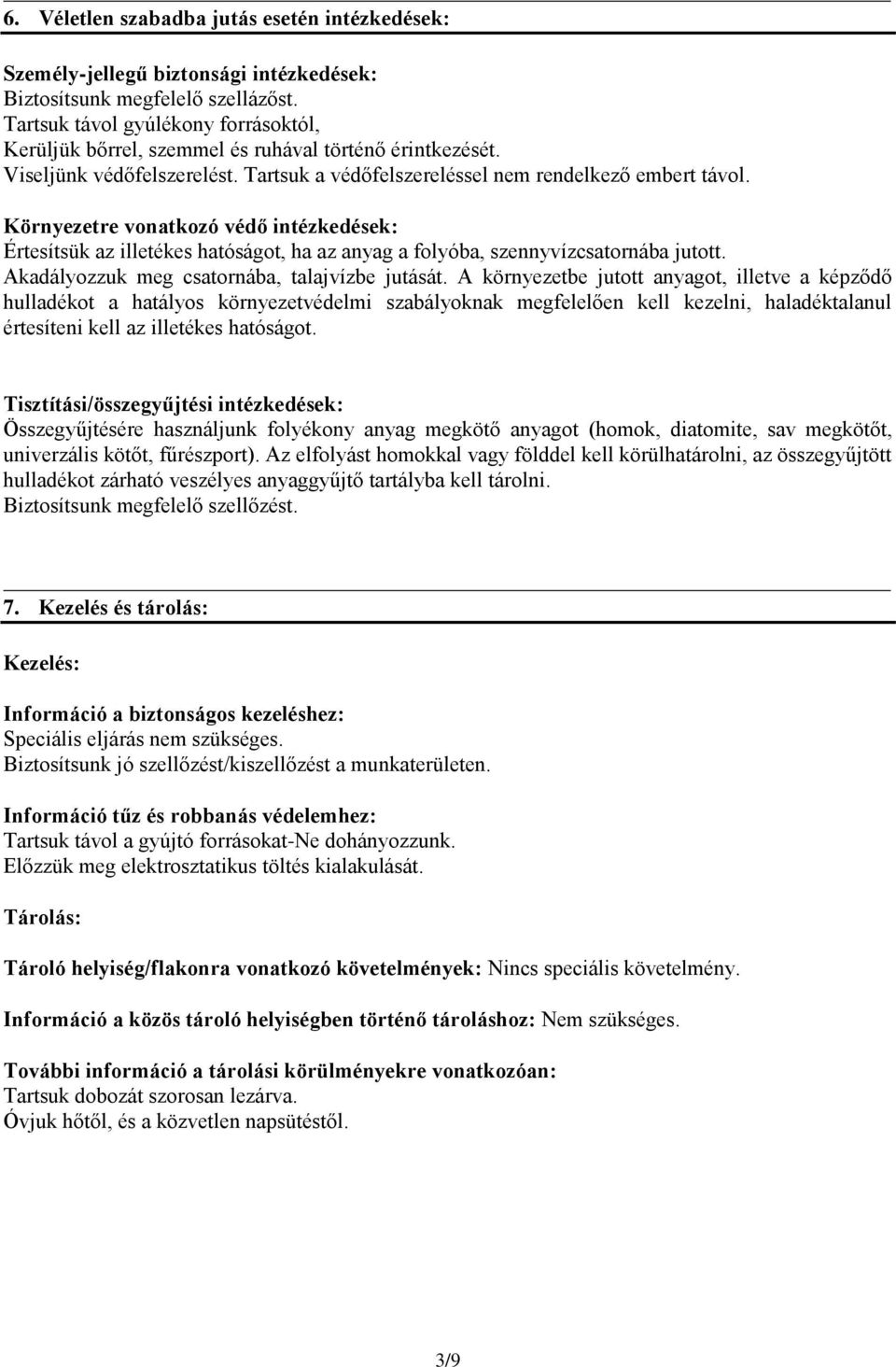 Környezetre vonatkozó védő intézkedések: Értesítsük az illetékes hatóságot, ha az anyag a folyóba, szennyvízcsatornába jutott. Akadályozzuk meg csatornába, talajvízbe jutását.