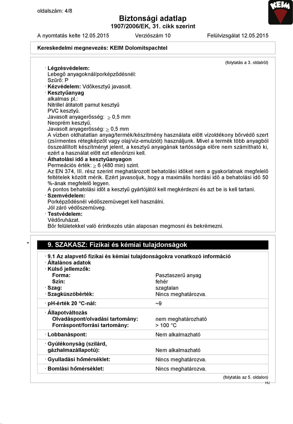 Javasolt anyagerősség: 0,5 mm A vízben oldhatatlan anyag/termék/készítmény használata előtt vízoldékony bőrvédő szert (zsírmentes rétegképzőt vagy olaj/víz-emulziót) használjunk.