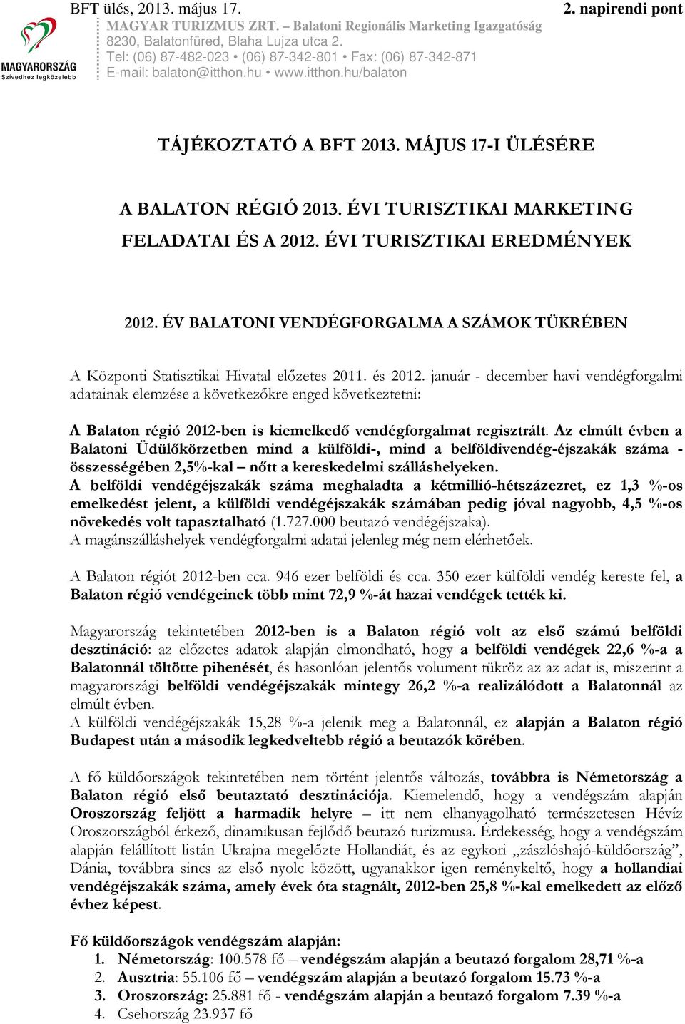 január - december havi vendégforgalmi adatainak elemzése a következőkre enged következtetni: A Balaton régió 2012-ben is kiemelkedő vendégforgalmat regisztrált.