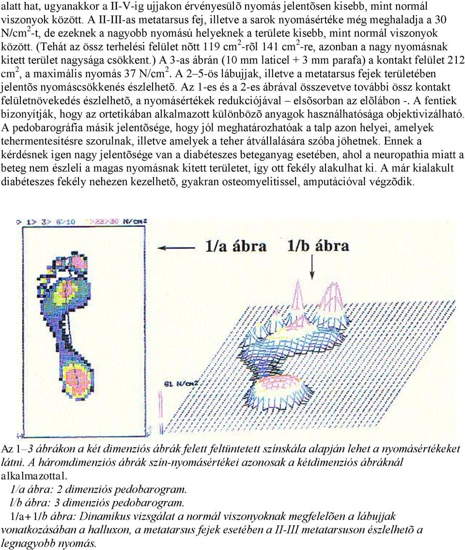 (Tehát az össz terhelési felület nõtt 119 cm 2 -rõl 141 cm 2 -re, azonban a nagy nyomásnak kitett terület nagysága csökkent.