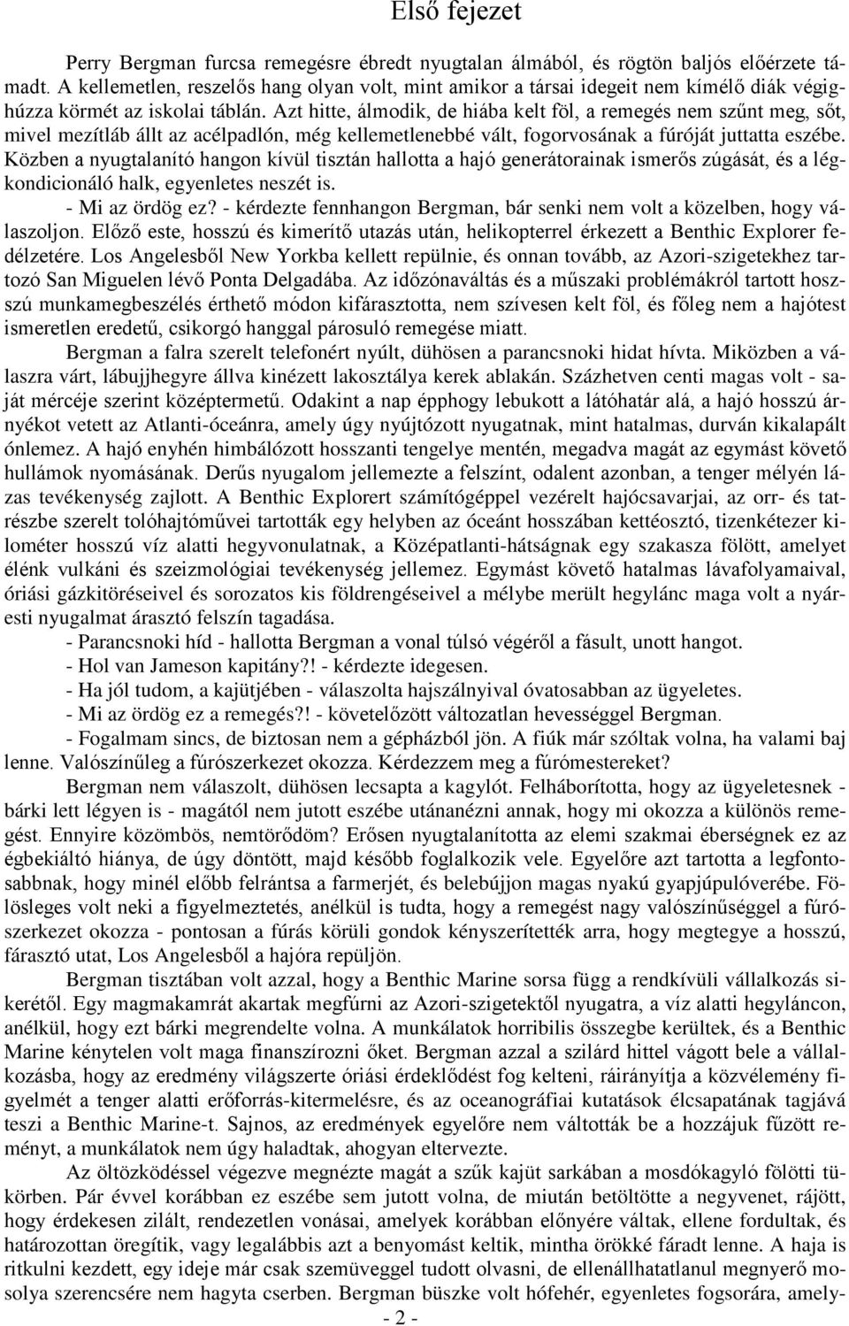 Azt hitte, álmodik, de hiába kelt föl, a remegés nem szűnt meg, sőt, mivel mezítláb állt az acélpadlón, még kellemetlenebbé vált, fogorvosának a fúróját juttatta eszébe.