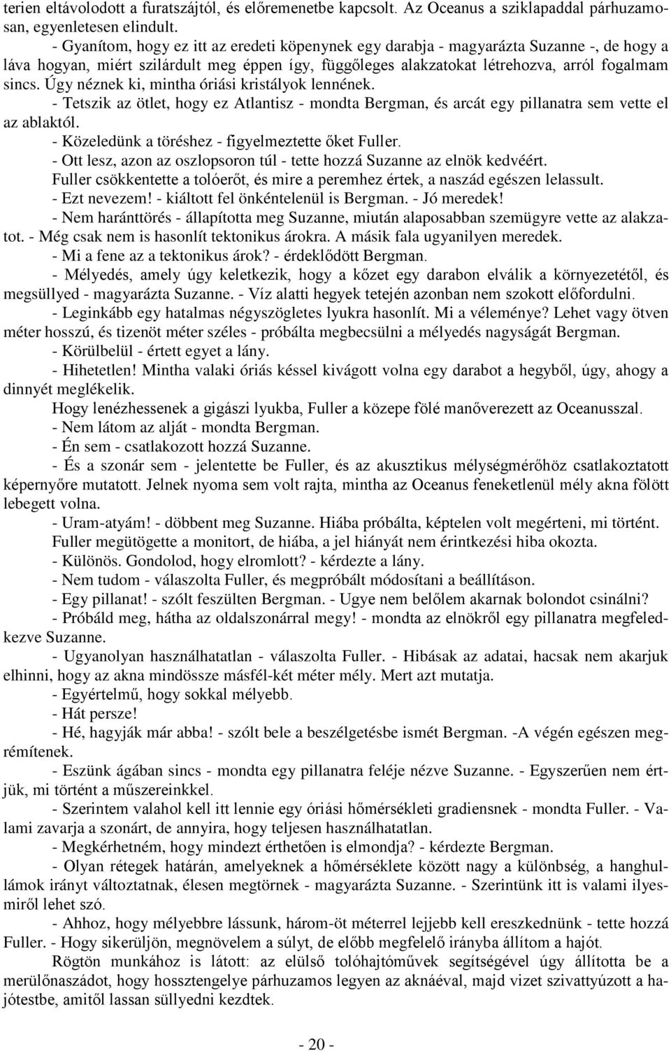 Úgy néznek ki, mintha óriási kristályok lennének. - Tetszik az ötlet, hogy ez Atlantisz - mondta Bergman, és arcát egy pillanatra sem vette el az ablaktól.