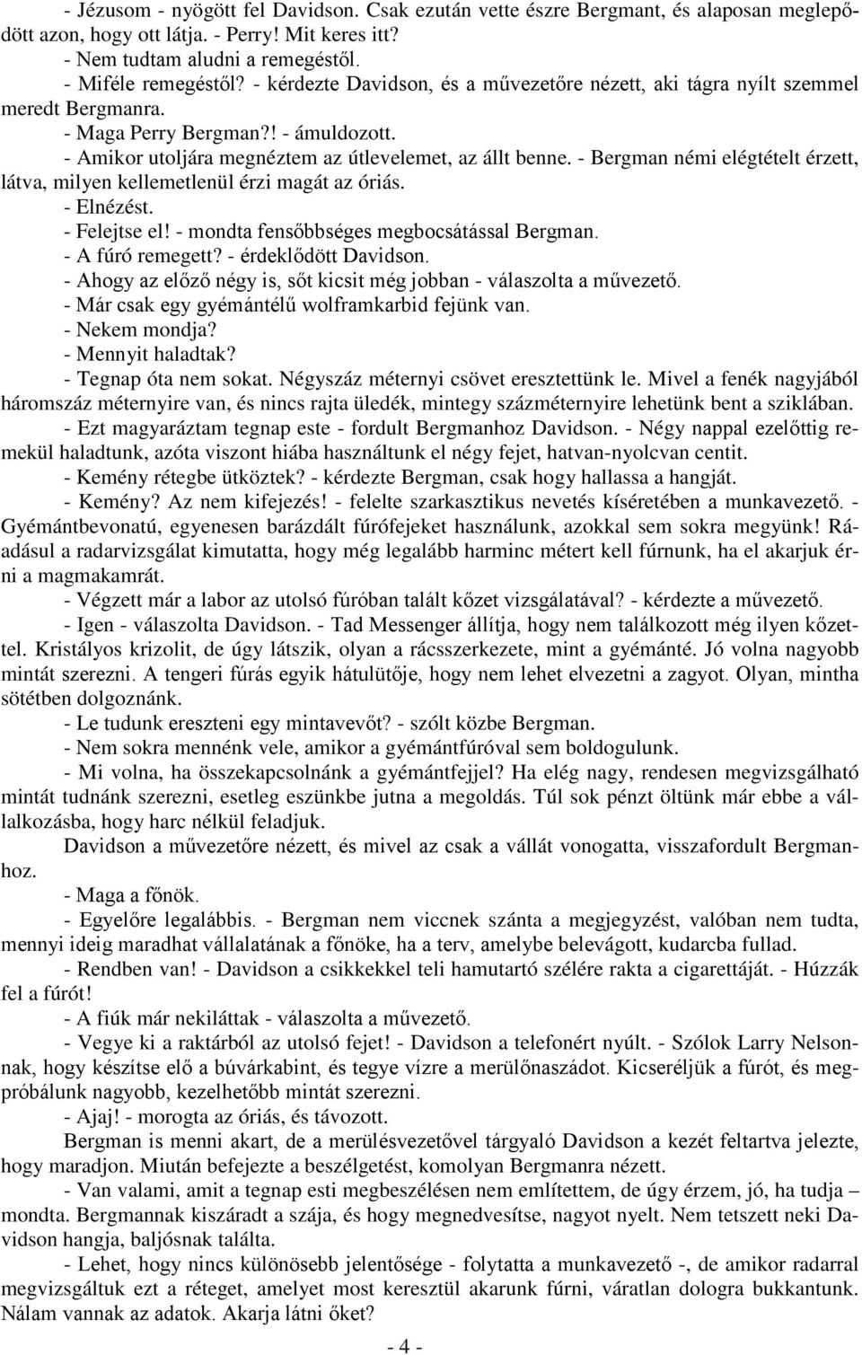 - Bergman némi elégtételt érzett, látva, milyen kellemetlenül érzi magát az óriás. - Elnézést. - Felejtse el! - mondta fensőbbséges megbocsátással Bergman. - A fúró remegett? - érdeklődött Davidson.