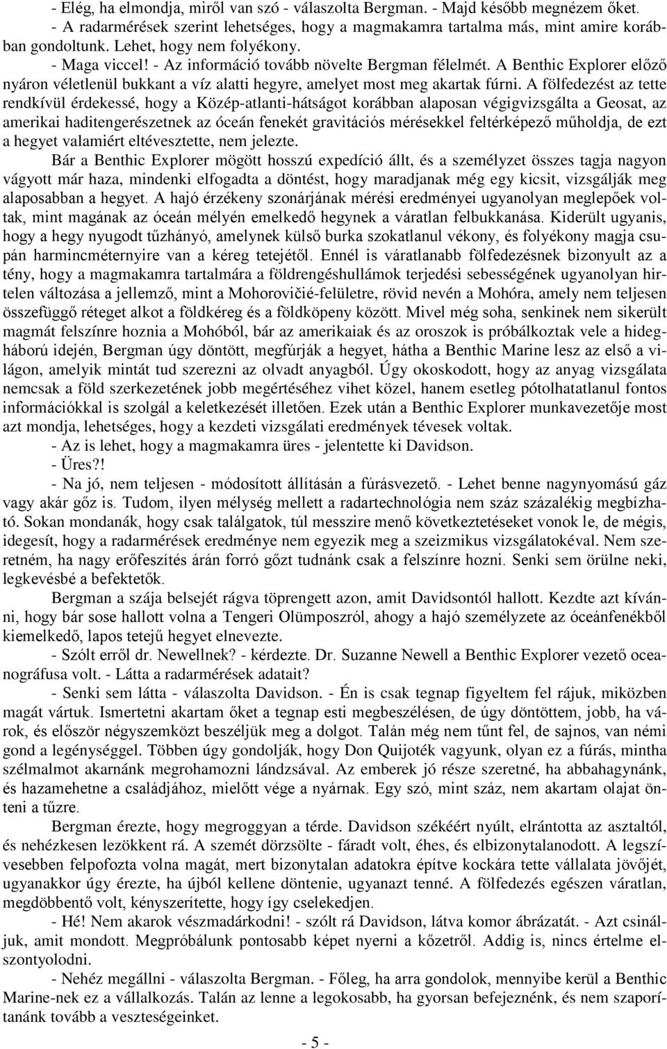 A fölfedezést az tette rendkívül érdekessé, hogy a Közép-atlanti-hátságot korábban alaposan végigvizsgálta a Geosat, az amerikai haditengerészetnek az óceán fenekét gravitációs mérésekkel