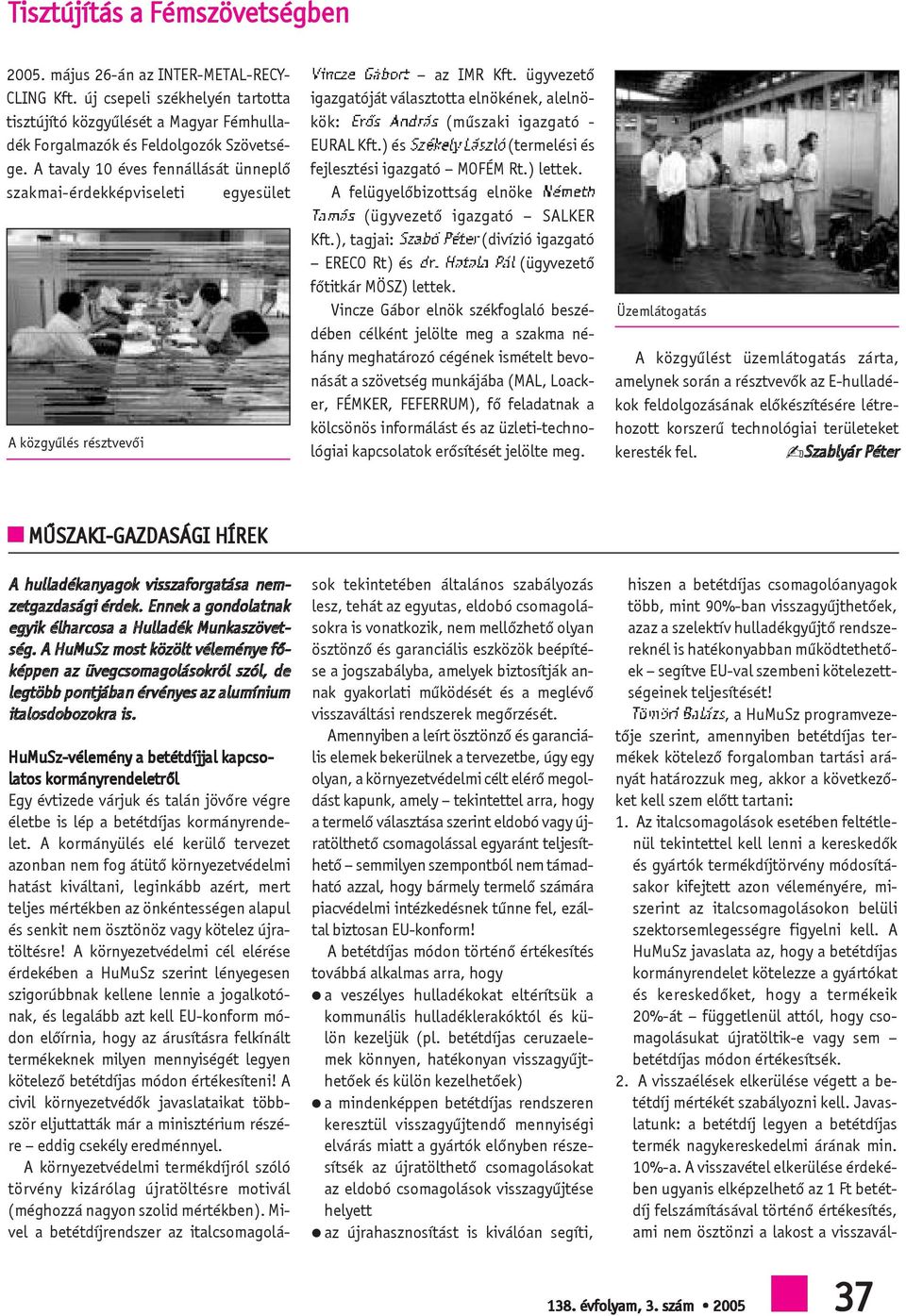 )és (termeésiés fejesztésiigazgató MOFÉMRt.)ettek. A feügyeõbizottság enöke (ügyvezetõ igazgató SALKER Kft.),tagjai: (divízióigazgató ERECO Rt) és (ügyvezetõ fõtitkármösz)ettek.