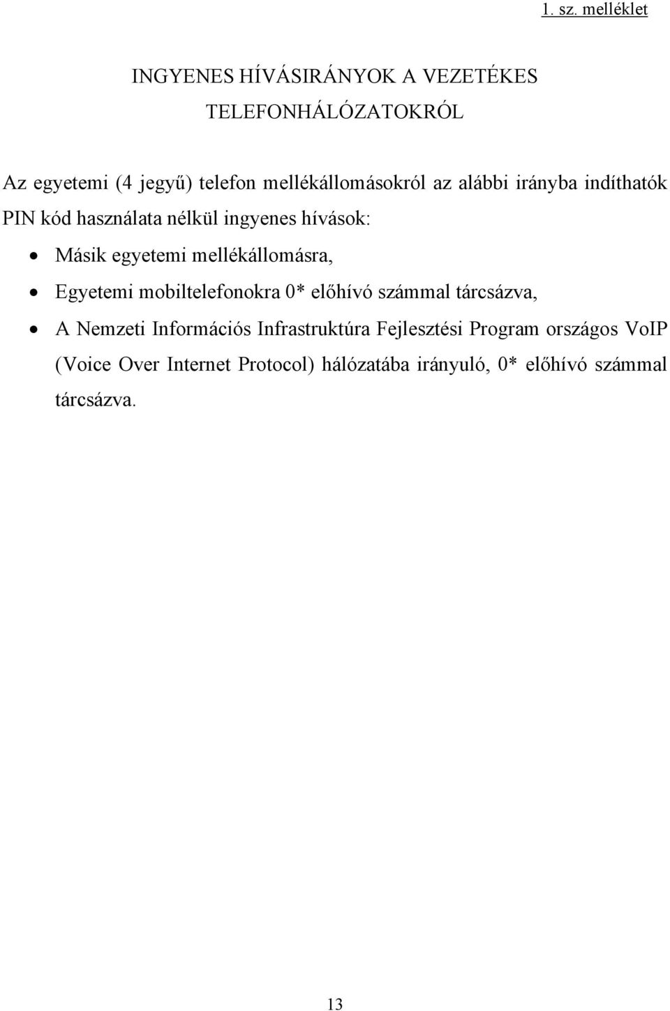 mellékállomásokról az alábbi irányba indíthatók PIN kód használata nélkül ingyenes hívások: Másik egyetemi