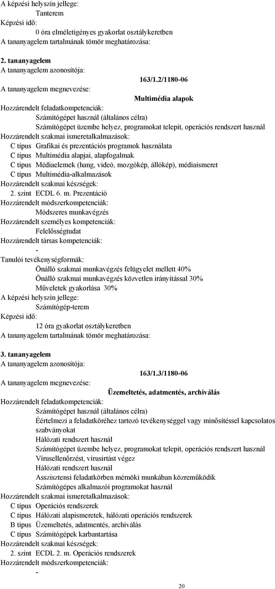 típus Multimédia alapjai, alapfogalmak C típus Médiaelemek (hang, videó, mo