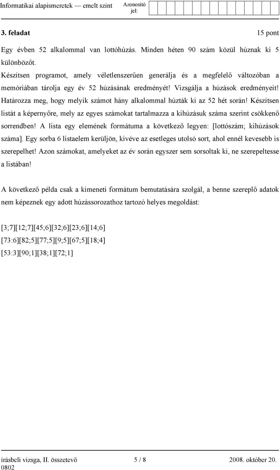 Határozza meg, hogy melyik számot hány alkalommal húzták ki az 52 hét során! Készítsen listát a képernyőre, mely az egyes számokat tartalmazza a kihúzásuk száma szerint csökkenő sorrendben!