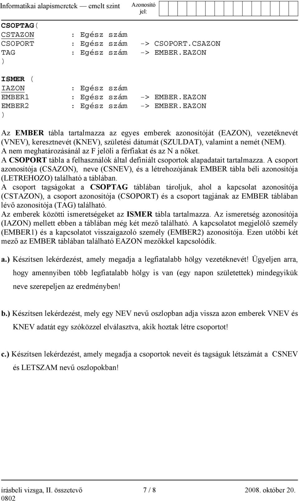 A nem meghatározásánál az F jelöli a férfiakat és az N a nőket. A CSOPORT tábla a felhasználók által definiált csoportok alapadatait tartalmazza.