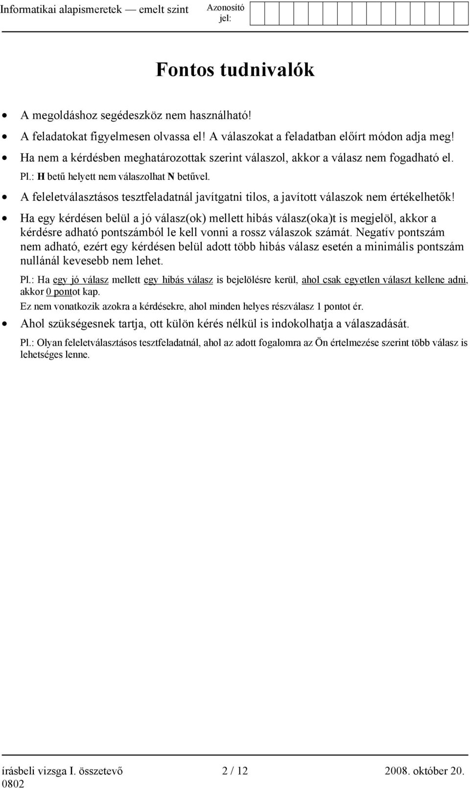 A feleletválasztásos tesztfeladatnál javítgatni tilos, a javított válaszok nem értékelhetők!