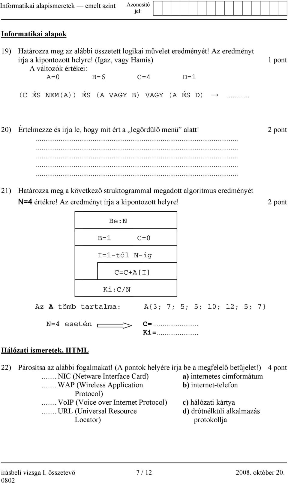 2 pont 21) Határozza meg a következő struktogrammal megadott algoritmus eredményét N=4 értékre! Az eredményt írja a kipontozott helyre!
