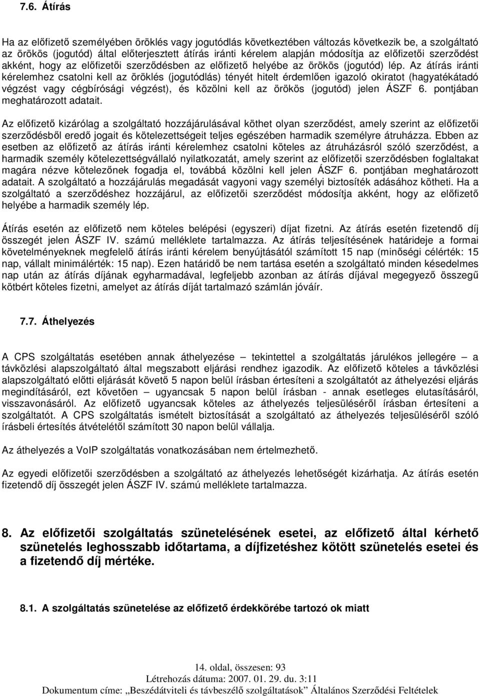 Az átírás iránti kérelemhez csatolni kell az öröklés (jogutódlás) tényét hitelt érdemlően igazoló okiratot (hagyatékátadó végzést vagy cégbírósági végzést), és közölni kell az örökös (jogutód) jelen