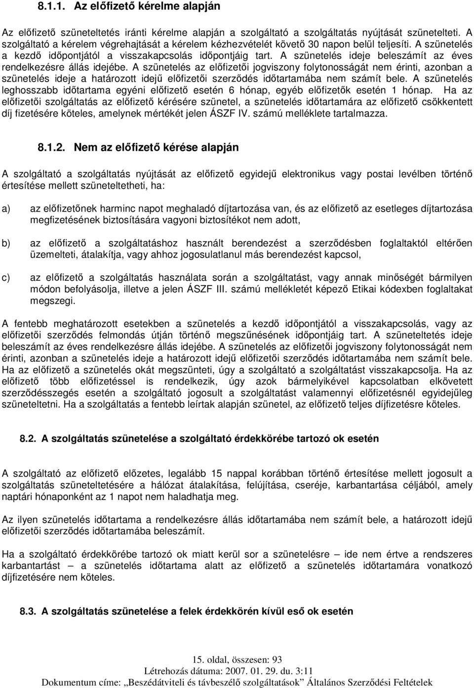A szünetelés ideje beleszámít az éves rendelkezésre állás idejébe.