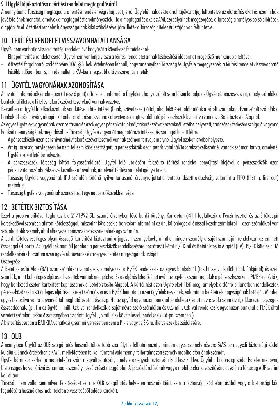 A térítési rendelet hiányosságainak kiküszöbölésével járó illeték a Társaság hiteles Árlistáján van feltüntetve. 10.