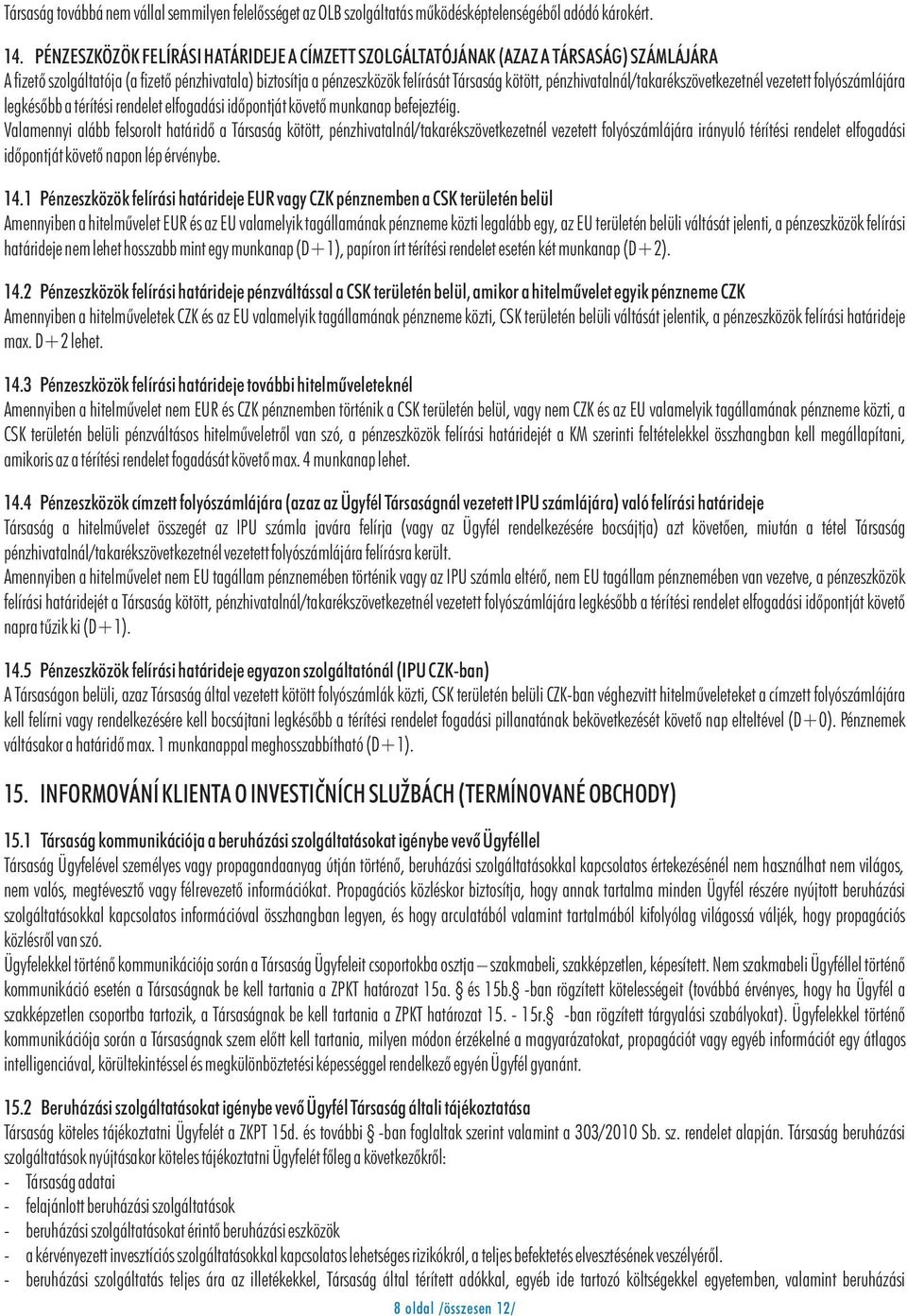 pénzhivatalnál/takarékszövetkezetnél vezetett folyószámlájára legkésõbb a térítési rendelet elfogadási idõpontját követõ munkanap befejeztéig.