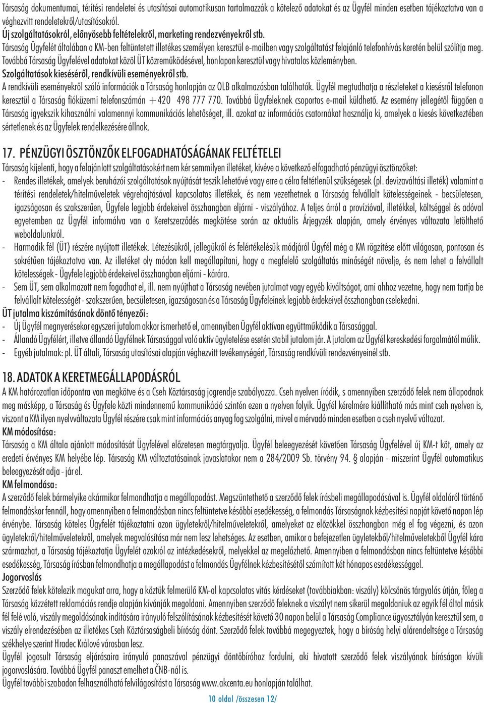 Társaság Ügyfelét általában a KM-ben feltüntetett illetékes személyen keresztül e-mailben vagy szolgáltatást felajánló telefonhívás keretén belül szólítja meg.