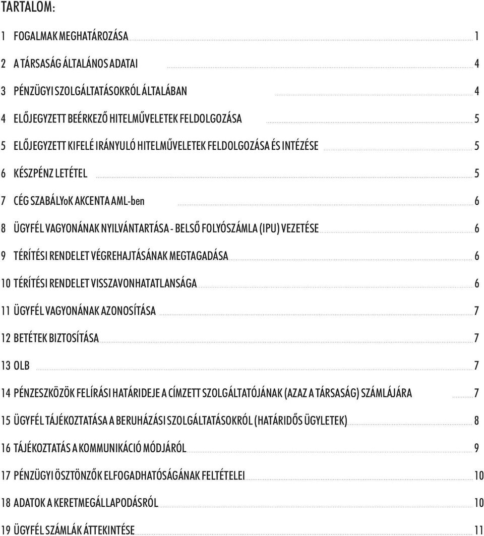 VÉGREHAJTÁSÁNAK MEGTAGADÁSA 6 10 TÉRÍTÉSI RENDELET VISSZAVONHATATLANSÁGA 6 11 ÜGYFÉL VAGYONÁNAK AZONOSÍTÁSA 7 12 BETÉTEK BIZTOSÍTÁSA 7 13 OLB 7 14 PÉNZESZKÖZÖK FELÍRÁSI HATÁRIDEJE A CÍMZETT