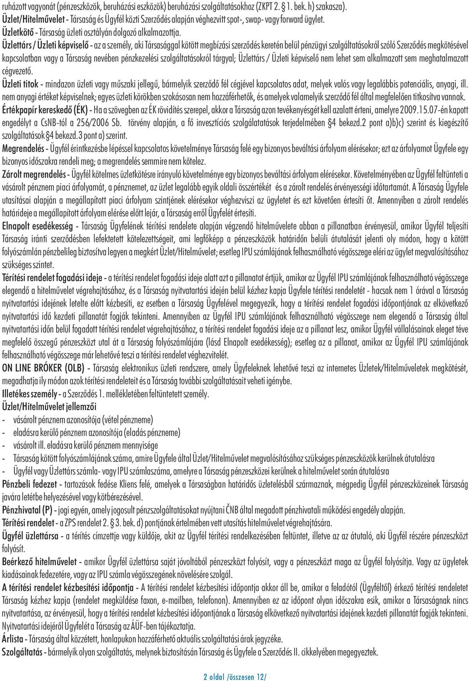 Üzlettárs / Üzleti képviselõ - az a személy, aki Társasággal kötött megbízási szerzõdés keretén belül pénzügyi szolgáltatásokról szóló Szerzõdés megkötésével kapcsolatban vagy a Társaság nevében
