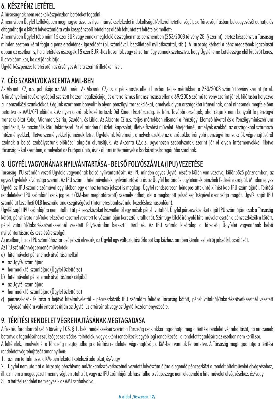 készpénzbeli letételt az alább feltüntetett feltételek mellett: Amennyiben Ügyfél több mint 15 ezer EUR vagy ennek megfelelõ összegben más pénznemben (253/2008 törvény 28.