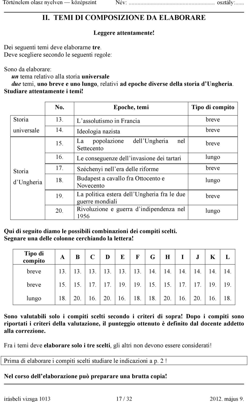 Epoche, temi Tipo di compito Storia universale Storia d Ungheria 13. L assolutismo in Francia breve 14. Ideologia nazista breve 15. La popolazione dell Ungheria nel breve Settecento 16.