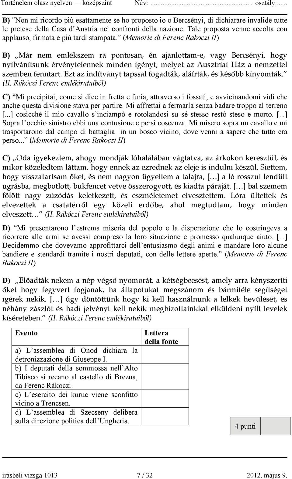 (Memorie di Ferenc Rakoczi II) B) Már nem emlékszem rá pontosan, én ajánlottam-e, vagy Bercsényi, hogy nyilvánítsunk érvénytelennek minden igényt, melyet az Ausztriai Ház a nemzettel szemben fenntart.