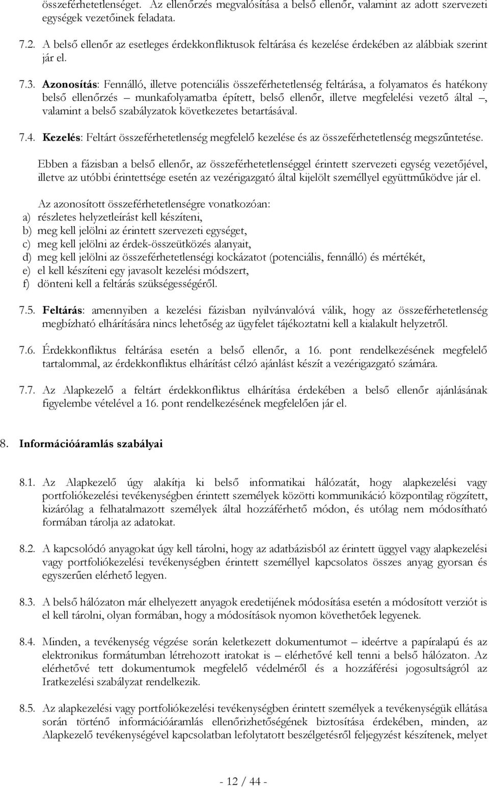 Azonosítás: Fennálló, illetve potenciális összeférhetetlenség feltárása, a folyamatos és hatékony belső ellenőrzés munkafolyamatba épített, belső ellenőr, illetve megfelelési vezető által, valamint a