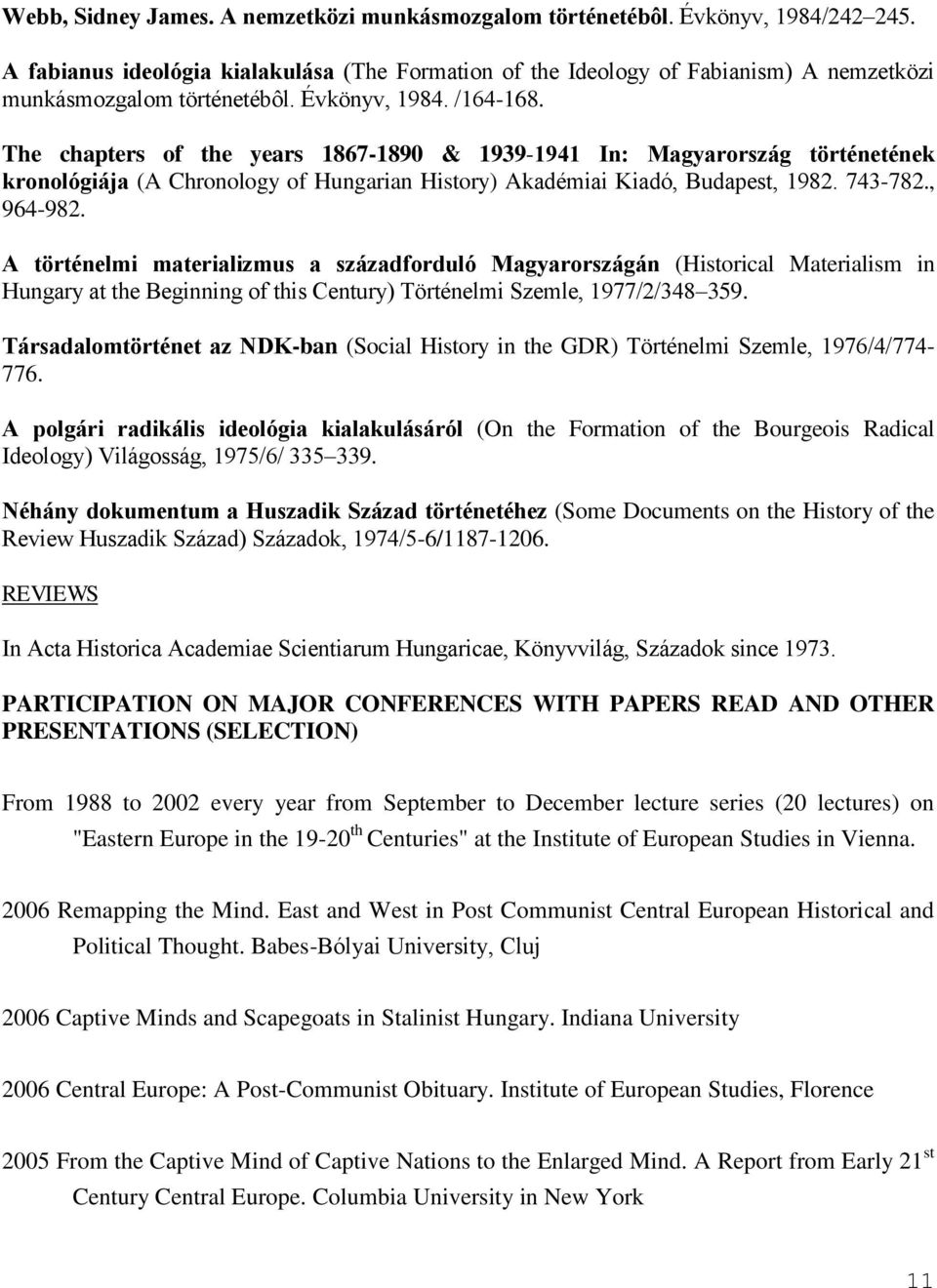 The chapters of the years 1867-1890 & 1939-1941 In: Magyarország történetének kronológiája (A Chronology of Hungarian History) Akadémiai Kiadó, Budapest, 1982. 743-782., 964-982.