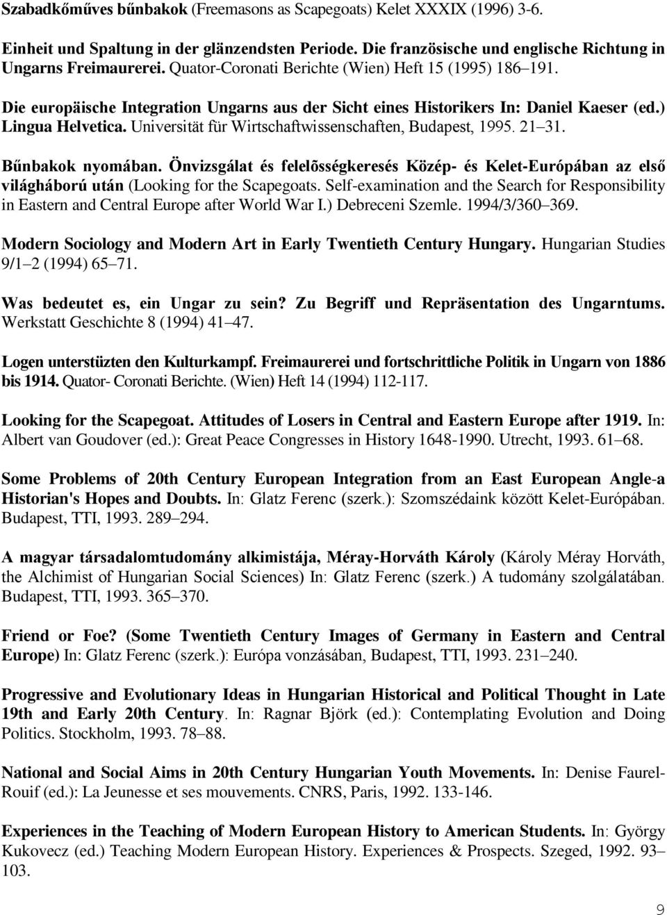 Universität für Wirtschaftwissenschaften, Budapest, 1995. 21 31. Bűnbakok nyomában. Önvizsgálat és felelõsségkeresés Közép- és Kelet-Európában az első világháború után (Looking for the Scapegoats.