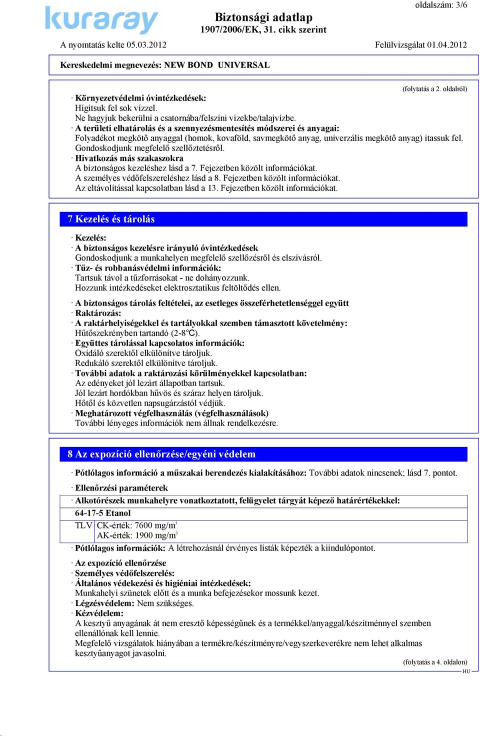 Gondoskodjunk megfelelő szellőztetésről. Hivatkozás más szakaszokra A biztonságos kezeléshez lásd a 7. Fejezetben közölt információkat. A személyes védőfelszereléshez lásd a 8.