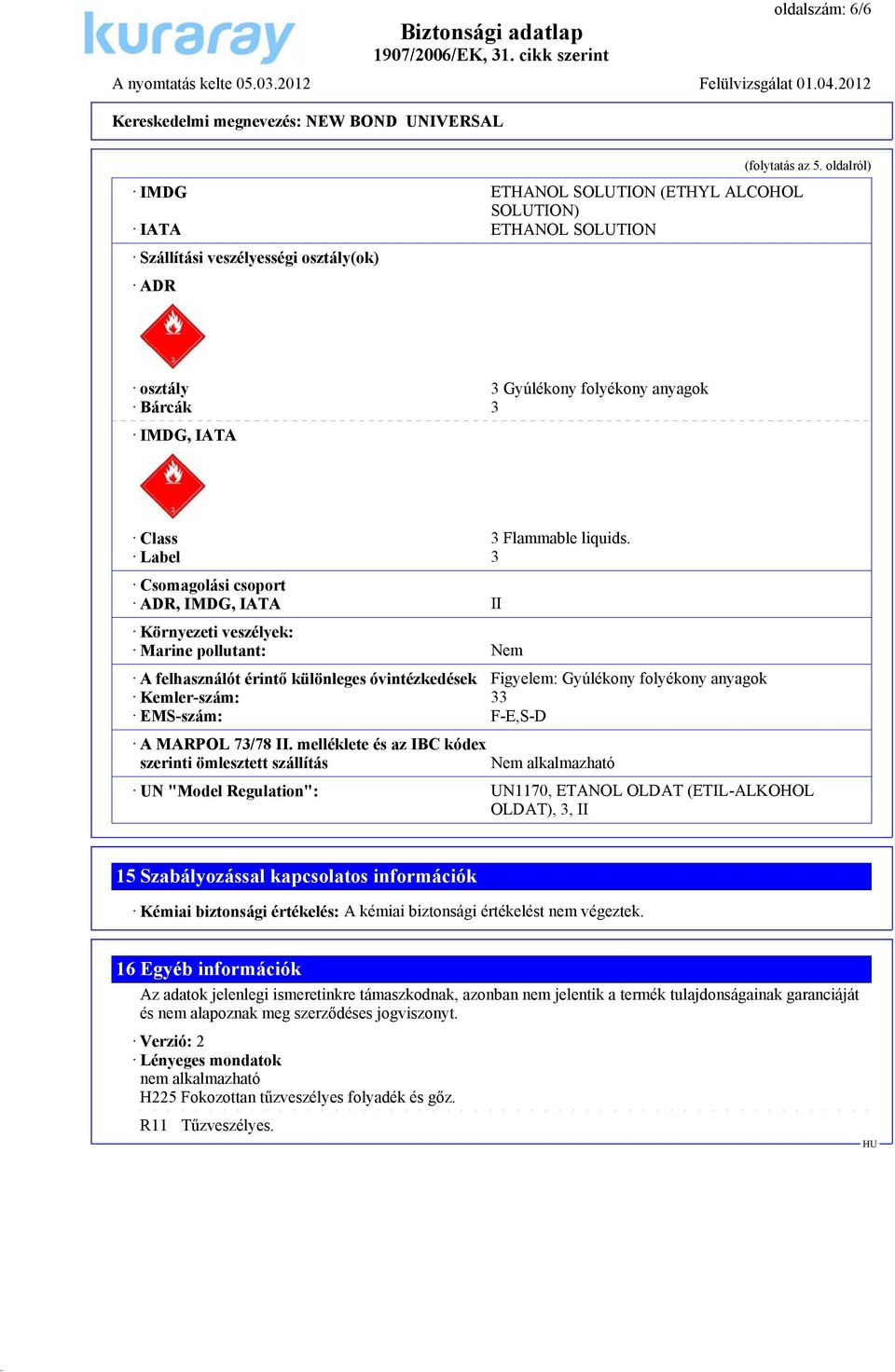 Label 3 Csomagolási csoport ADR, IMDG, IATA II Környezeti veszélyek: Marine pollutant: Nem A felhasználót érintő különleges óvintézkedések Figyelem: Gyúlékony folyékony anyagok Kemler-szám: 33