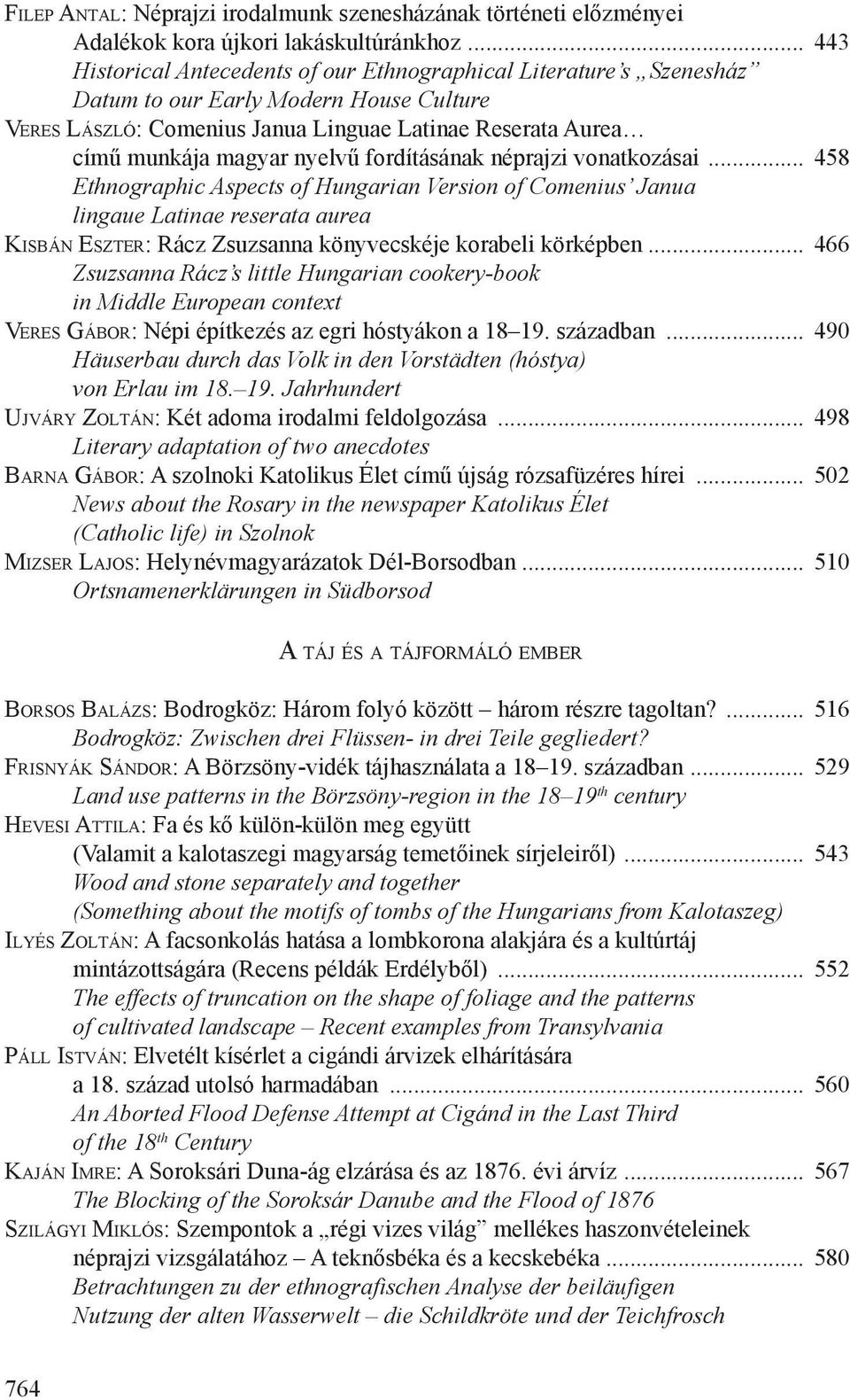 nyelvű fordításának néprajzi vonatkozásai... 458 Ethnographic Aspects of Hungarian Version of Comenius Janua lingaue Latinae reserata aurea Kisbán Eszter: Rácz Zsuzsanna könyvecskéje korabeli körképben.