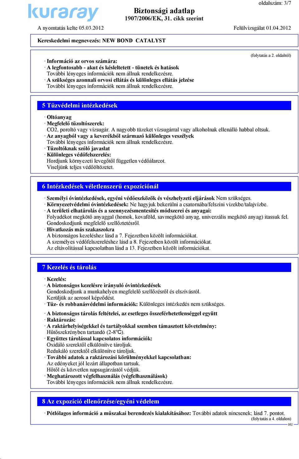 Az anyagból vagy a keverékből származó különleges veszélyek Tűzoltóknak szóló javaslat Különleges védőfelszerelés: Hordjunk környezeti levegőtől független védőálarcot. Viseljünk teljes védőöltözetet.