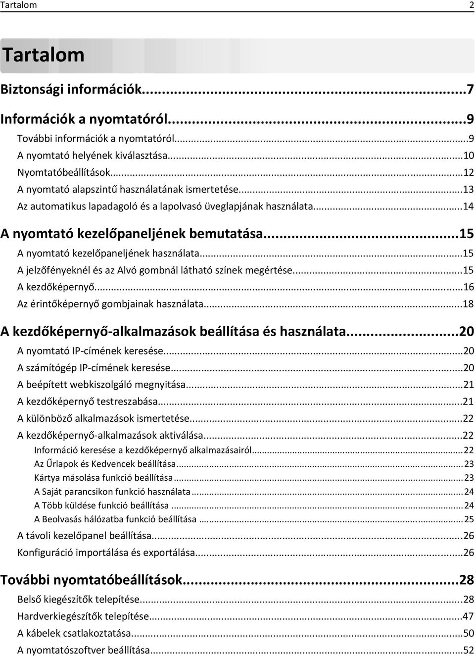 ..15 A nyomtató kezelőpaneljének használata...15 A jelzőfényeknél és az Alvó gombnál látható színek megértése...15 A kezdőképernyő...16 Az érintőképernyő gombjainak használata.