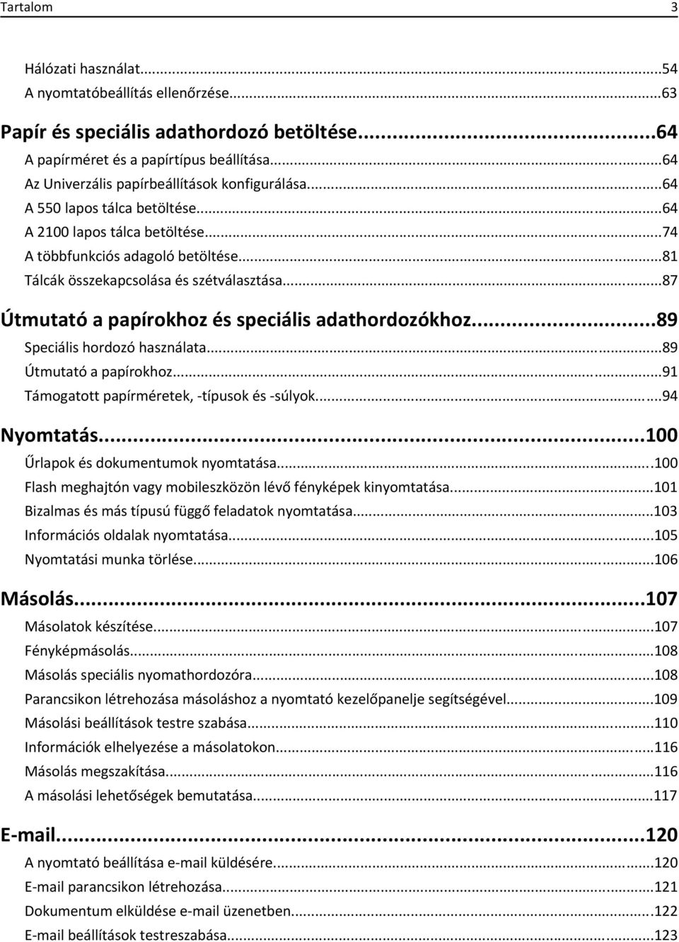 ..87 Útmutató a papírokhoz és speciális adathordozókhoz...89 Speciális hordozó használata...89 Útmutató a papírokhoz...91 Támogatott papírméretek, -típusok és -súlyok...94 Nyomtatás.