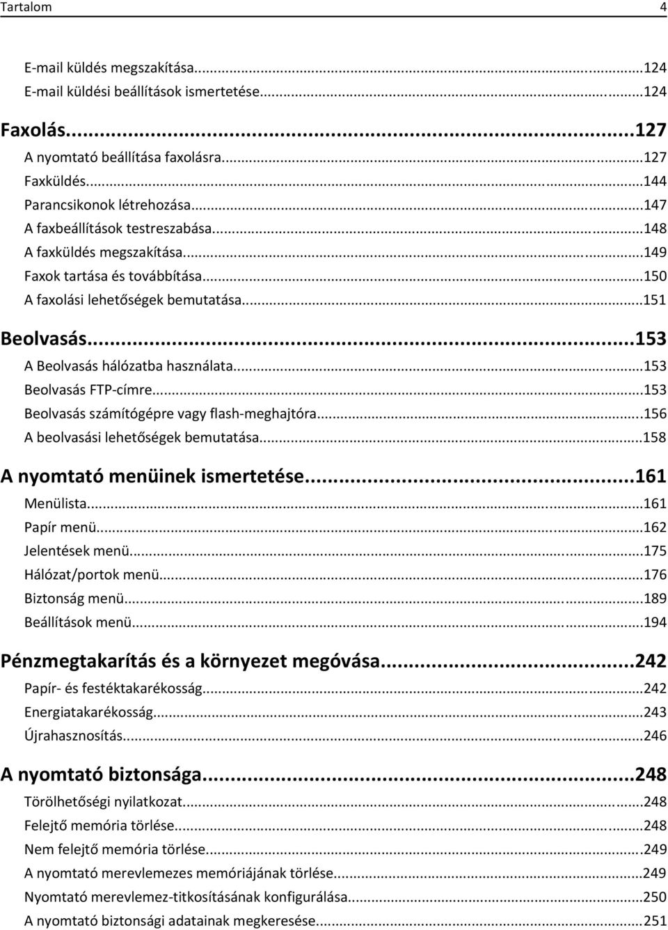 ..153 Beolvasás FTP-címre...153 Beolvasás számítógépre vagy flash-meghajtóra...156 A beolvasási lehetőségek bemutatása...158 A nyomtató menüinek ismertetése...161 Menülista...161 Papír menü.