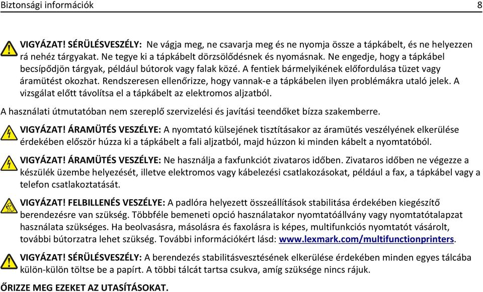A fentiek bármelyikének előfordulása tüzet vagy áramütést okozhat. Rendszeresen ellenőrizze, hogy vannak-e a tápkábelen ilyen problémákra utaló jelek.